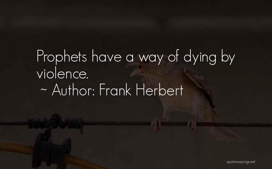 Frank Herbert Quotes: Prophets Have A Way Of Dying By Violence.