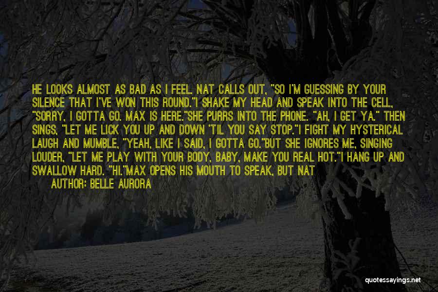 Belle Aurora Quotes: He Looks Almost As Bad As I Feel. Nat Calls Out, So I'm Guessing By Your Silence That I've Won