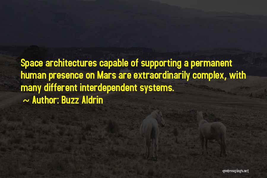 Buzz Aldrin Quotes: Space Architectures Capable Of Supporting A Permanent Human Presence On Mars Are Extraordinarily Complex, With Many Different Interdependent Systems.