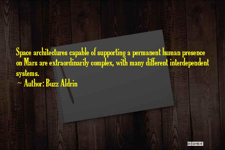 Buzz Aldrin Quotes: Space Architectures Capable Of Supporting A Permanent Human Presence On Mars Are Extraordinarily Complex, With Many Different Interdependent Systems.