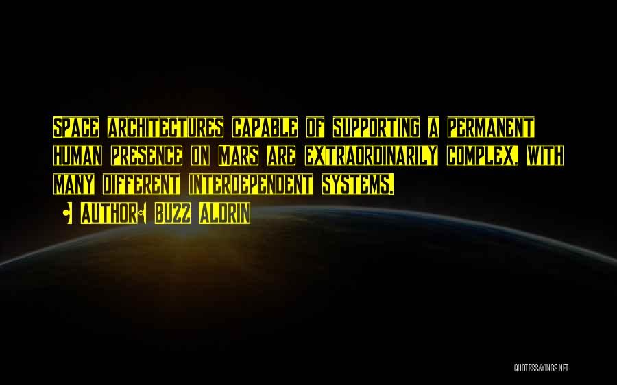 Buzz Aldrin Quotes: Space Architectures Capable Of Supporting A Permanent Human Presence On Mars Are Extraordinarily Complex, With Many Different Interdependent Systems.