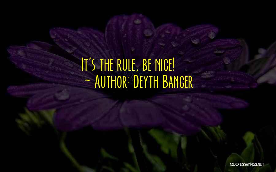 Deyth Banger Quotes: It's The Rule, Be Nice!