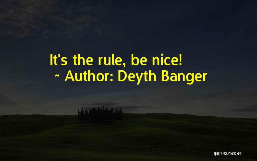 Deyth Banger Quotes: It's The Rule, Be Nice!