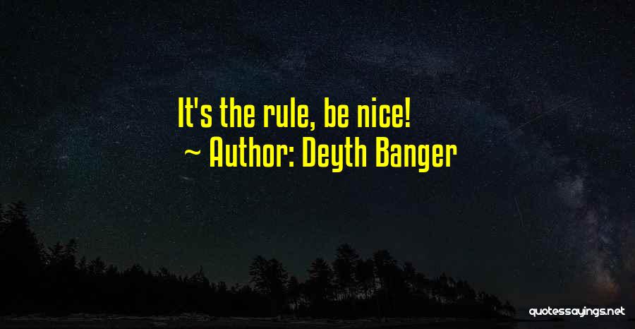 Deyth Banger Quotes: It's The Rule, Be Nice!