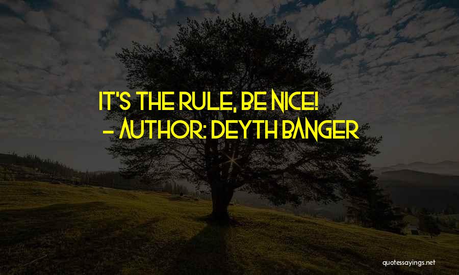 Deyth Banger Quotes: It's The Rule, Be Nice!