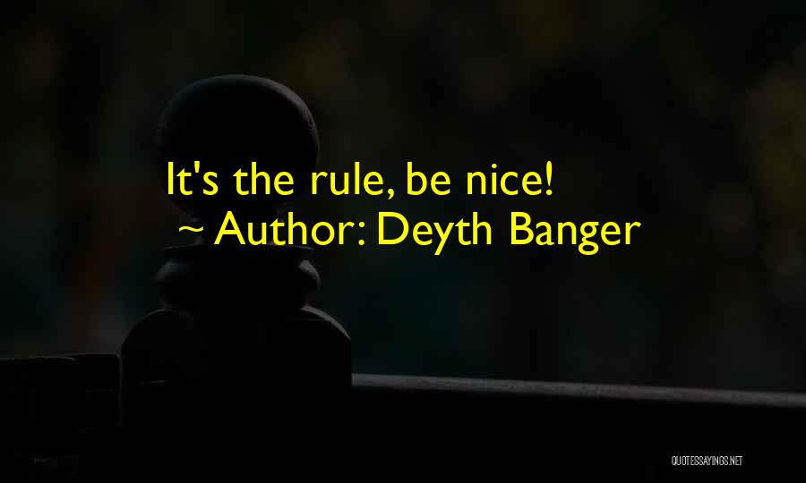 Deyth Banger Quotes: It's The Rule, Be Nice!