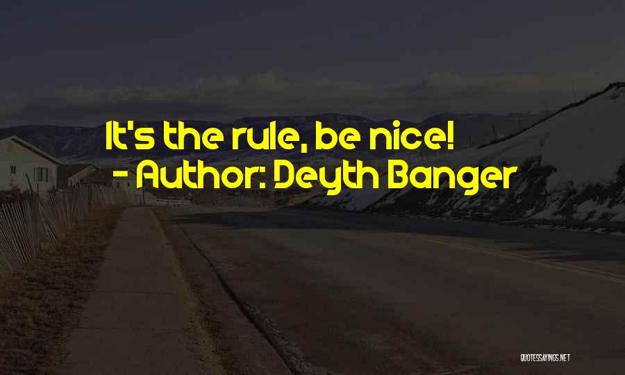 Deyth Banger Quotes: It's The Rule, Be Nice!