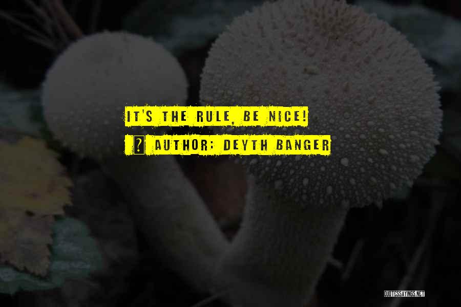 Deyth Banger Quotes: It's The Rule, Be Nice!