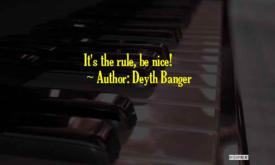 Deyth Banger Quotes: It's The Rule, Be Nice!