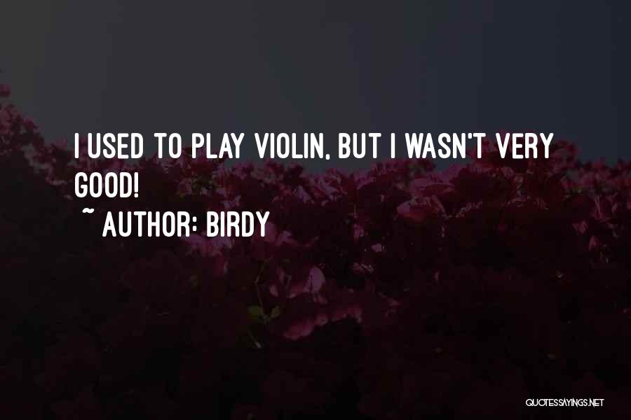 Birdy Quotes: I Used To Play Violin, But I Wasn't Very Good!