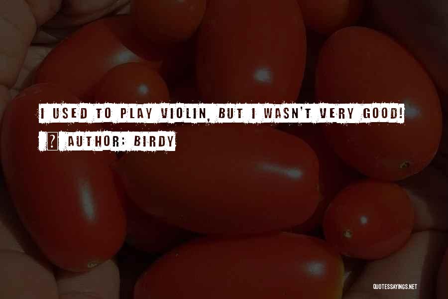 Birdy Quotes: I Used To Play Violin, But I Wasn't Very Good!