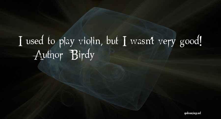 Birdy Quotes: I Used To Play Violin, But I Wasn't Very Good!