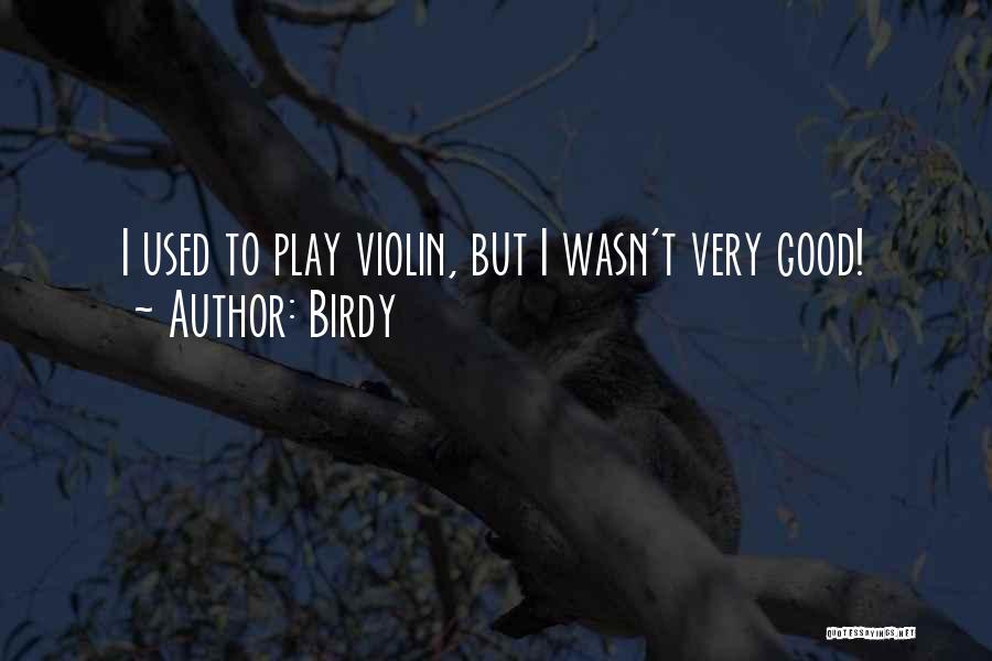 Birdy Quotes: I Used To Play Violin, But I Wasn't Very Good!