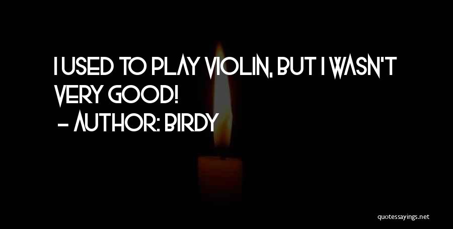 Birdy Quotes: I Used To Play Violin, But I Wasn't Very Good!