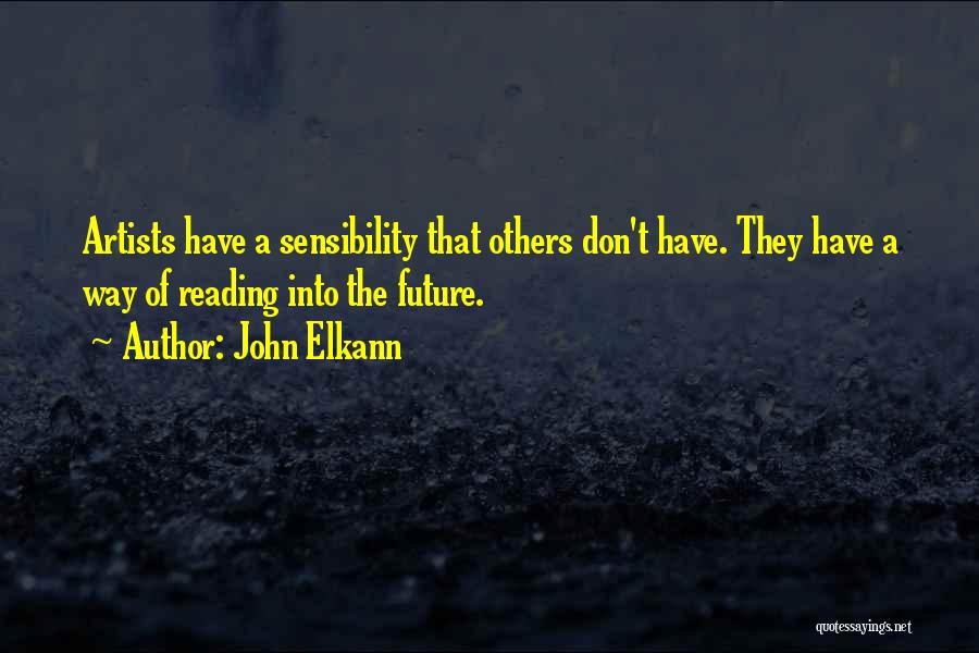 John Elkann Quotes: Artists Have A Sensibility That Others Don't Have. They Have A Way Of Reading Into The Future.