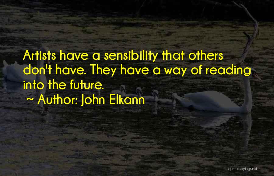 John Elkann Quotes: Artists Have A Sensibility That Others Don't Have. They Have A Way Of Reading Into The Future.