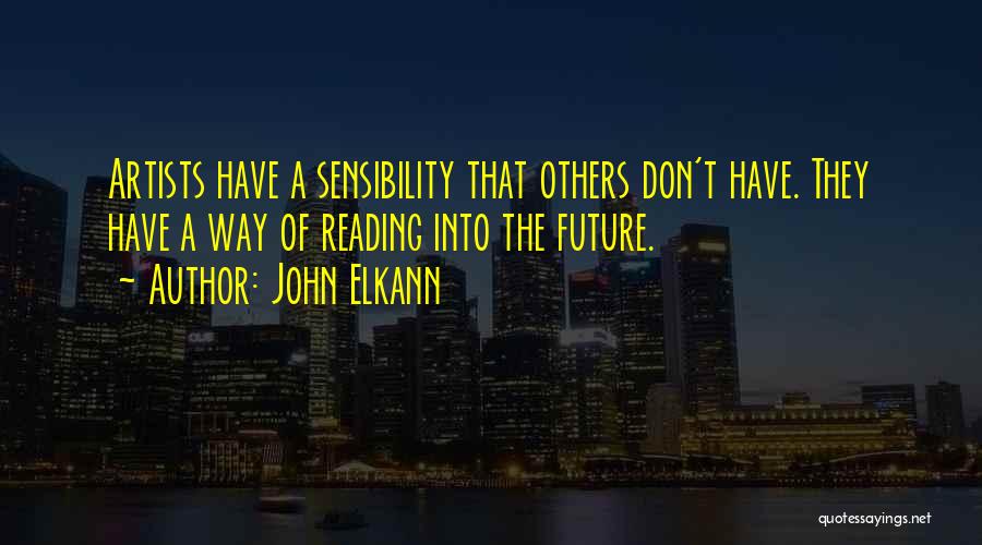 John Elkann Quotes: Artists Have A Sensibility That Others Don't Have. They Have A Way Of Reading Into The Future.