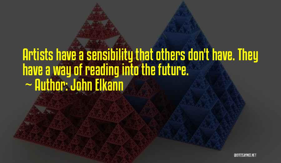 John Elkann Quotes: Artists Have A Sensibility That Others Don't Have. They Have A Way Of Reading Into The Future.