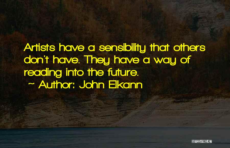 John Elkann Quotes: Artists Have A Sensibility That Others Don't Have. They Have A Way Of Reading Into The Future.