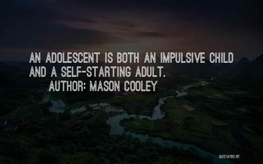 Mason Cooley Quotes: An Adolescent Is Both An Impulsive Child And A Self-starting Adult.