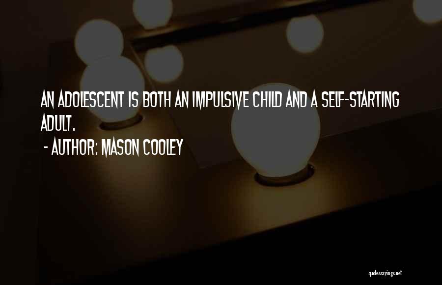 Mason Cooley Quotes: An Adolescent Is Both An Impulsive Child And A Self-starting Adult.