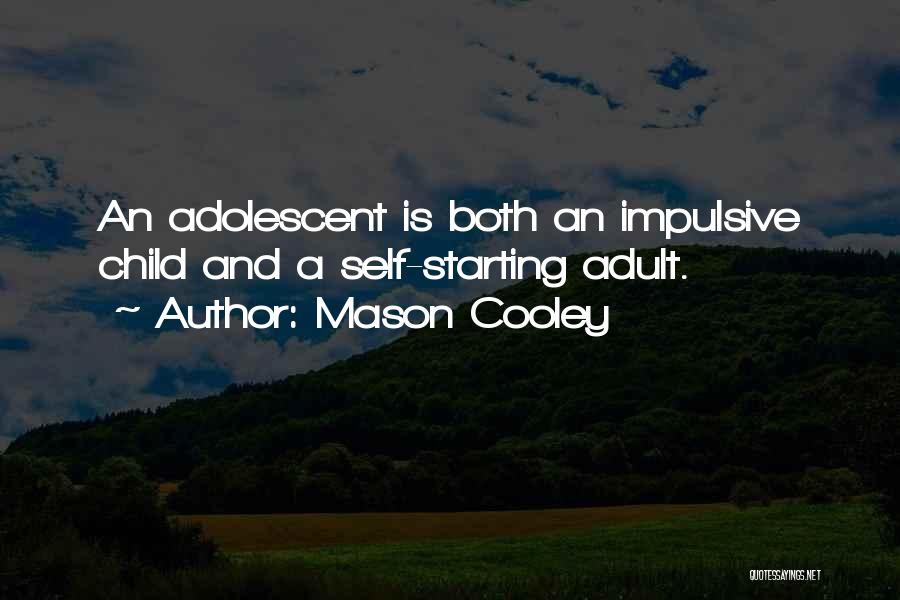 Mason Cooley Quotes: An Adolescent Is Both An Impulsive Child And A Self-starting Adult.