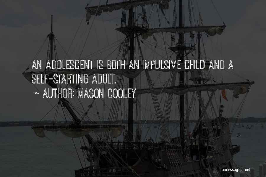 Mason Cooley Quotes: An Adolescent Is Both An Impulsive Child And A Self-starting Adult.