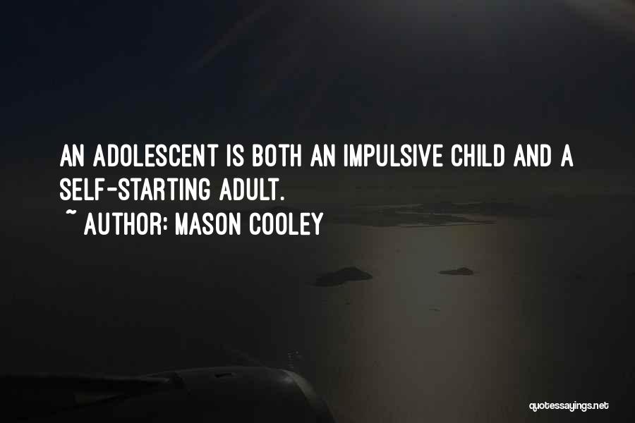 Mason Cooley Quotes: An Adolescent Is Both An Impulsive Child And A Self-starting Adult.