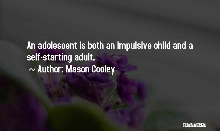 Mason Cooley Quotes: An Adolescent Is Both An Impulsive Child And A Self-starting Adult.