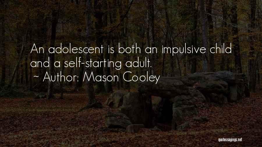 Mason Cooley Quotes: An Adolescent Is Both An Impulsive Child And A Self-starting Adult.