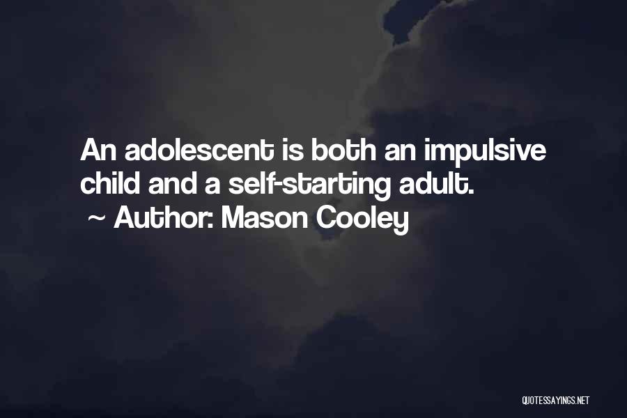 Mason Cooley Quotes: An Adolescent Is Both An Impulsive Child And A Self-starting Adult.