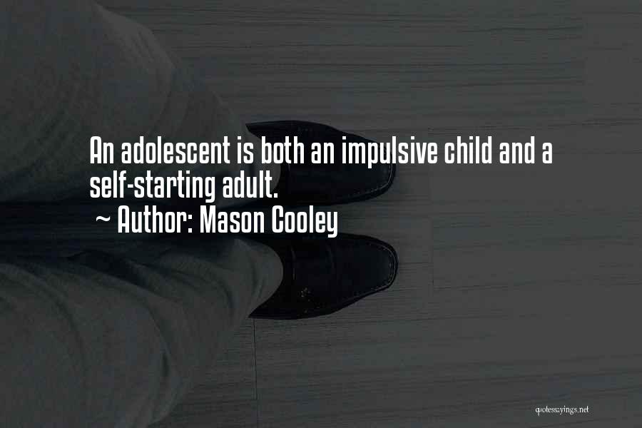 Mason Cooley Quotes: An Adolescent Is Both An Impulsive Child And A Self-starting Adult.