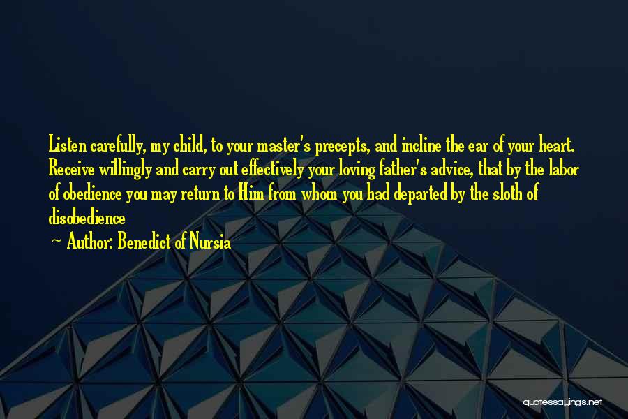 Benedict Of Nursia Quotes: Listen Carefully, My Child, To Your Master's Precepts, And Incline The Ear Of Your Heart. Receive Willingly And Carry Out