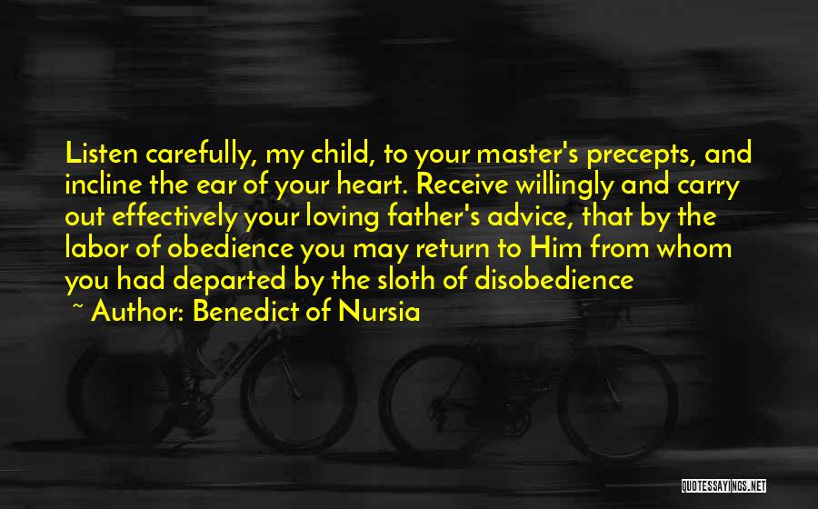 Benedict Of Nursia Quotes: Listen Carefully, My Child, To Your Master's Precepts, And Incline The Ear Of Your Heart. Receive Willingly And Carry Out