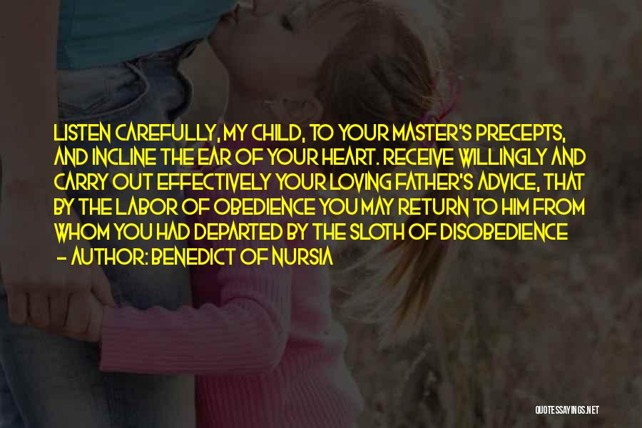 Benedict Of Nursia Quotes: Listen Carefully, My Child, To Your Master's Precepts, And Incline The Ear Of Your Heart. Receive Willingly And Carry Out