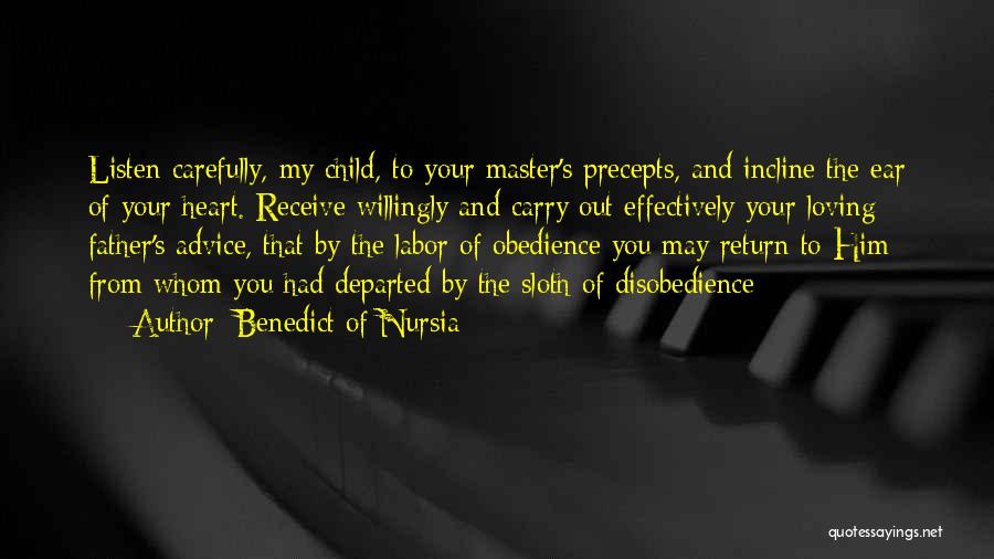 Benedict Of Nursia Quotes: Listen Carefully, My Child, To Your Master's Precepts, And Incline The Ear Of Your Heart. Receive Willingly And Carry Out