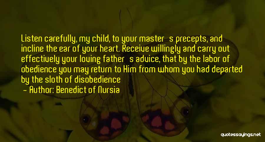 Benedict Of Nursia Quotes: Listen Carefully, My Child, To Your Master's Precepts, And Incline The Ear Of Your Heart. Receive Willingly And Carry Out