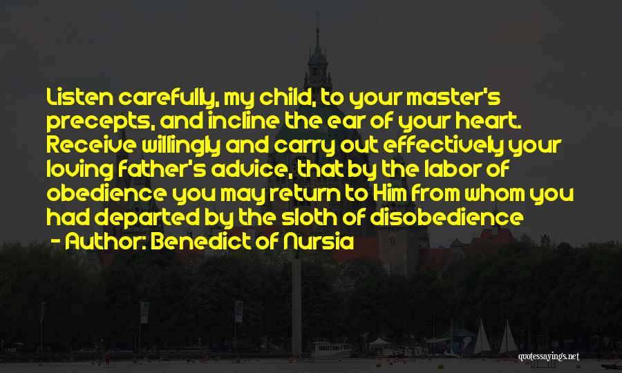 Benedict Of Nursia Quotes: Listen Carefully, My Child, To Your Master's Precepts, And Incline The Ear Of Your Heart. Receive Willingly And Carry Out