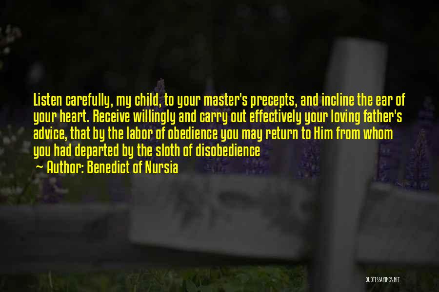 Benedict Of Nursia Quotes: Listen Carefully, My Child, To Your Master's Precepts, And Incline The Ear Of Your Heart. Receive Willingly And Carry Out