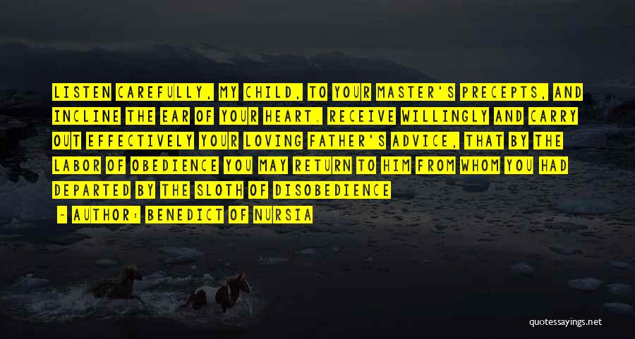 Benedict Of Nursia Quotes: Listen Carefully, My Child, To Your Master's Precepts, And Incline The Ear Of Your Heart. Receive Willingly And Carry Out