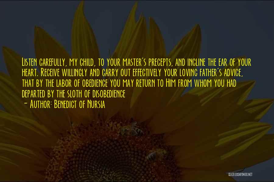 Benedict Of Nursia Quotes: Listen Carefully, My Child, To Your Master's Precepts, And Incline The Ear Of Your Heart. Receive Willingly And Carry Out