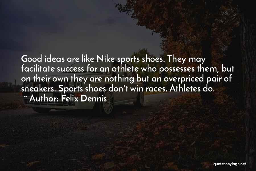 Felix Dennis Quotes: Good Ideas Are Like Nike Sports Shoes. They May Facilitate Success For An Athlete Who Possesses Them, But On Their