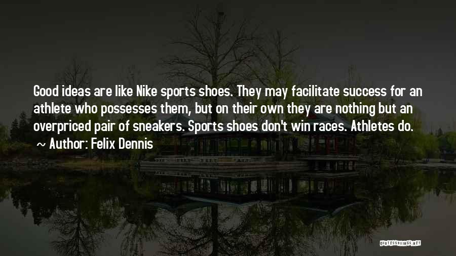 Felix Dennis Quotes: Good Ideas Are Like Nike Sports Shoes. They May Facilitate Success For An Athlete Who Possesses Them, But On Their