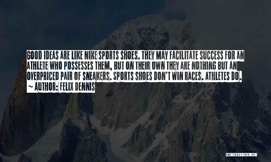 Felix Dennis Quotes: Good Ideas Are Like Nike Sports Shoes. They May Facilitate Success For An Athlete Who Possesses Them, But On Their