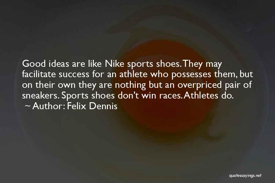 Felix Dennis Quotes: Good Ideas Are Like Nike Sports Shoes. They May Facilitate Success For An Athlete Who Possesses Them, But On Their