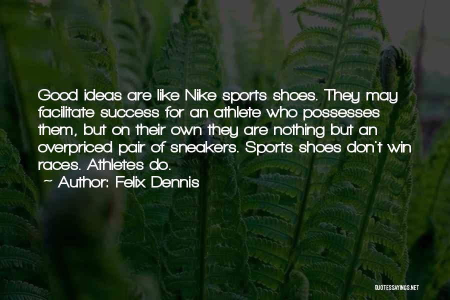 Felix Dennis Quotes: Good Ideas Are Like Nike Sports Shoes. They May Facilitate Success For An Athlete Who Possesses Them, But On Their