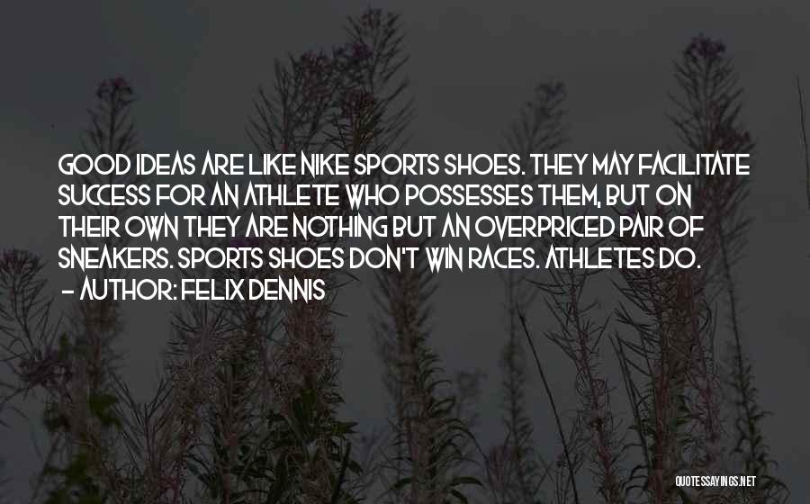 Felix Dennis Quotes: Good Ideas Are Like Nike Sports Shoes. They May Facilitate Success For An Athlete Who Possesses Them, But On Their