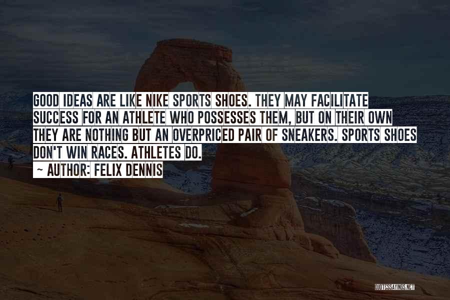 Felix Dennis Quotes: Good Ideas Are Like Nike Sports Shoes. They May Facilitate Success For An Athlete Who Possesses Them, But On Their