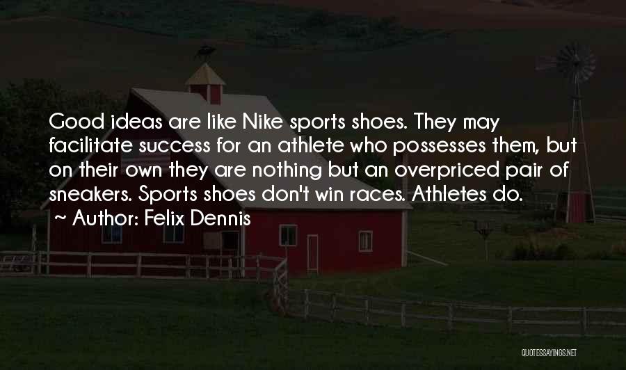 Felix Dennis Quotes: Good Ideas Are Like Nike Sports Shoes. They May Facilitate Success For An Athlete Who Possesses Them, But On Their