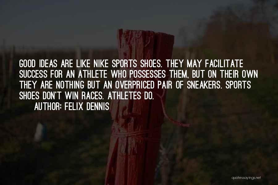 Felix Dennis Quotes: Good Ideas Are Like Nike Sports Shoes. They May Facilitate Success For An Athlete Who Possesses Them, But On Their